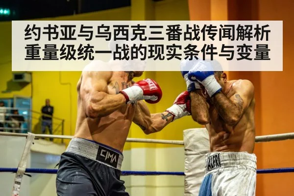 约书亚与乌西克三番战传闻解析 重量级统一战的现实条件与变量